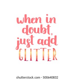 Girly girl cute vector quote - when in doubt, just add glitter. Glitter and sparkles included. Pink ink on white isolated background.