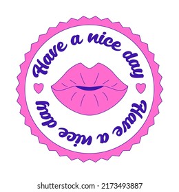 Girly motivating Y2K sticker. Patch with female lips and the words Have a nice day. Text graphic element in bright acid colors. Nostalgia for the 2000s. Simple vector illustration isolated on a white