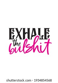 Girly typography. Stylish and Beautiful Elegance Typography Quote for Woman. Exhale bullshit.