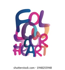 Girly typography. Stylish and Beautiful Elegance Typography Quote for Woman. Colourful woman quote.  Follow your heart.