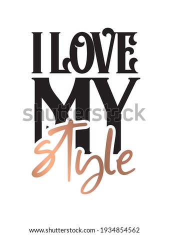 Girly typography. Stylish and Beautiful Elegance Typography Quote for Woman. I love my style.