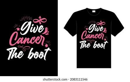 Give cancer the boot Breast Cancer T-shirt design, typography lettering merchandise design.