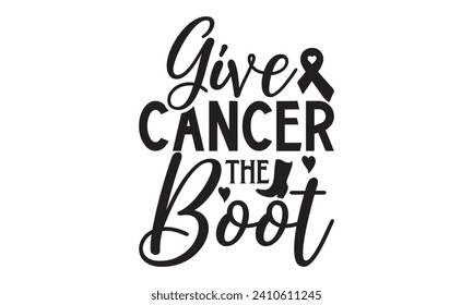     Give cancer the boot  Lettering design for greeting banners, Mouse Pads, Prints, Cards and Posters, Mugs, Notebooks, Floor Pillows and T-shirt prints design.