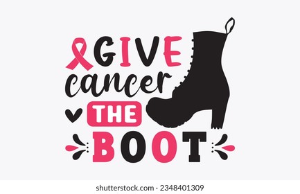 Give cancer the boot svg, Breast Cancer SVG design, Cancer Awareness, Instant Download, Breast Ribbon svg, cut files, Cricut, Silhouette, Breast Cancer t shirt design Quote bundle svg