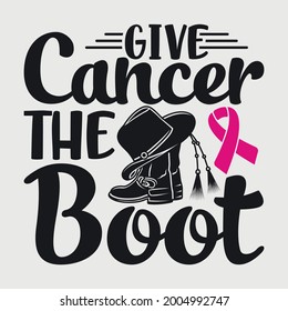 Give Cancer The Boot Typography Vector Design 
