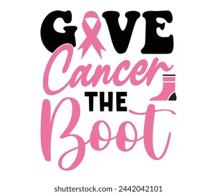 Give Cancer The Boot,Breast Cancer Awareness,Cancer Quotes,Cancer Survivor,Breast Cancer Fighter,Childhood Cancer Awareness,Fight Cancer,Cancer T-Shirt,Cancer Warrior,Cut File