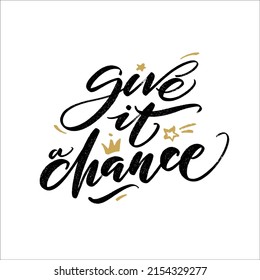 Give it a chance quote. Modern calligraphy text with hand drawn crown and stars. Design print for t shirt, pin label, badges, sticker, greeting card, banner. Vector illustration.