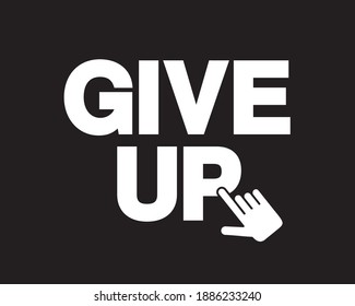 Give up - discouraging hand and cursor is clicking on the text. Negative desperation and hopelessness after failure and defeat. Vetor illustration. 