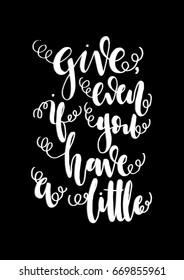 Give, Even If You Only Have A Little. Hand Lettered Quote. Modern Calligraphy. Handwritten Inspirational motivational quote.