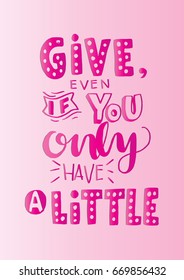 Give, Even If You Only Have A Little. Hand Lettered Quote. Modern Calligraphy. Handwritten Inspirational motivational quote.