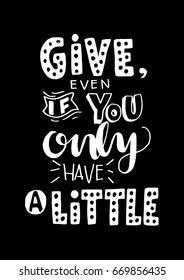 Give, Even If You Only Have A Little. Hand Lettered Quote. Modern Calligraphy. Handwritten Inspirational motivational quote.