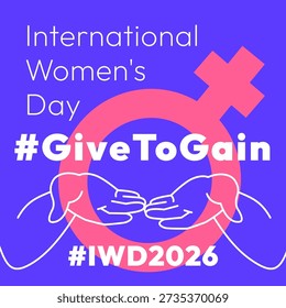 Give to Gain campaign theme banner. International Women's Day 2026. Open palms giving gesture, cupped out front hands with gender sign showing generosity, collaboration and support for all women