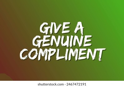 Give a genuine compliment Inspirational and motivational quotes, typography, fashion, art, designs: for prints, posters, cards, t shirt, coffee mug hoodies etc.