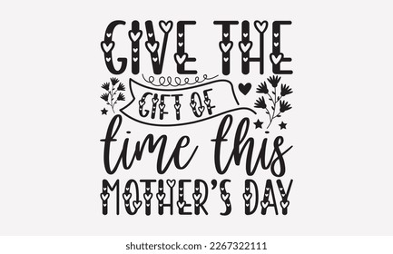 Give the gift of time this mother’s day - mother's day svg t-shirt design.  Hand Drawn Lettering Phrases, With a girl and flying pink paper hearts. Symbol of love on white background. Eps 10. 