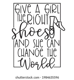 give a girl the right shoes and she can change the world background inspirational positive quotes, motivational, typography, lettering design