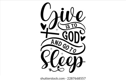 Give Is To God And Go To Sleep  - Faith T Shirt Design, Hand drawn lettering and calligraphy, Cutting Cricut and Silhouette, svg file, poster, banner, flyer and mug.