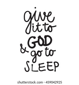 Give it to God and go to sleep inspirational inscription. Greeting card with calligraphy. Hand drawn lettering design. Typography for banner, poster or clothing design. Vector invitation.