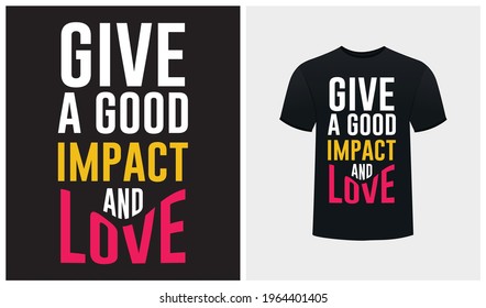 Give A Good Impact and Love T-shirt Design - Love T-shirt Design - Emotional Typography T-shirt Design Template