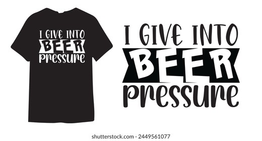 I give into beer pressure tshirt design, wine tshirt design, beer sticker vector