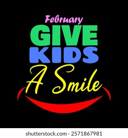 Give Kids A Smile to celebrate on first Friday of February. Colorful bold text with smile illustration on black background.