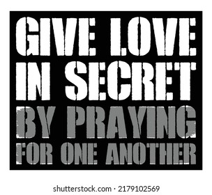 give love in secret by praying for one another. Motivational quote.