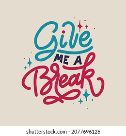give me a break.hand written lettering phrase.decorative nodern font.template for card,banner,tshirt,textille,pin,badge,bag,poster,patch,sticker,web design,etc.typography design.