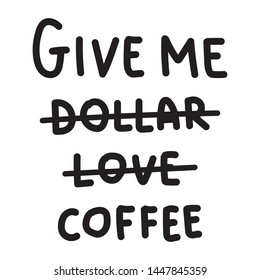 Give me coffee. Funny checklist.  Lettering hand drawn quote. Vector illustration for greeting card, t shirt, print, stickers, posters design on white background.