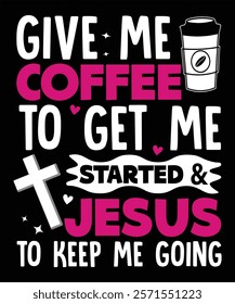 Give me coffee to get me started Jesus to keep me going Graphic Design Vector Illustration