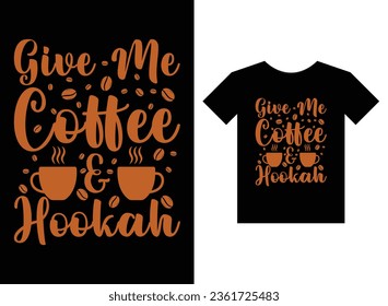 Give Me Coffee and Hookah Print Ready T-Shirt Design