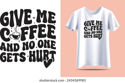 Give me coffee and no one gets hurt, Coffee Typography vector t-shirt design template for print.