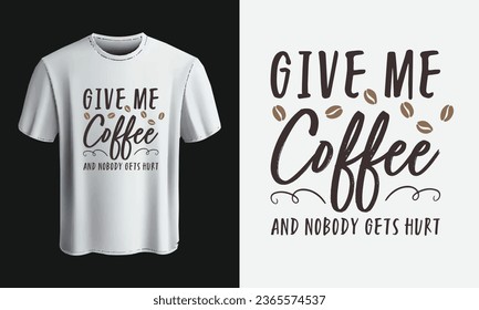 Give me coffee and nobody gets hurt. coffee t shirt design vector template. lettering phrase, Calligraphy t shirt design, coffee lovers t shirt design