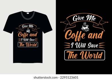 Give Me Coffee And I Will Save The World - Coffee T-shirt Design, Vector Graphic, Vintage, Typography, T-shirt Vector