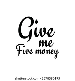 give me five money text for T-shirt and other use on white background.