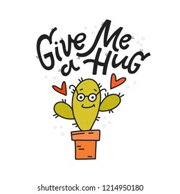 Give me a hug! Cartoon cacti asking for hugs. Funny illustration with hand lettered quote. Vector file 