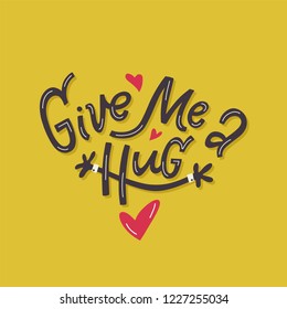 Give me a hug! Funny vector illustration with hand lettered quote. Friendly greeting card 