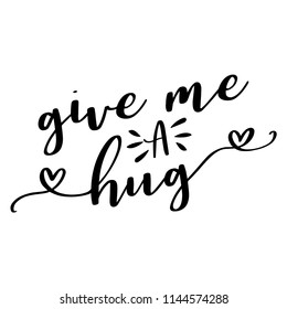 Give me a hug - lettering message. Hand drawn phrase. Handwritten modern brush calligraphy. Good for scrap booking, posters, greeting cards, banners, textiles, gifts, T-shirts, mugs or other gifts.