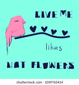 Give me likes not flowers slogan and funny character bird. Vector cartoon illustration print concept. T-shirt, cards graphics design