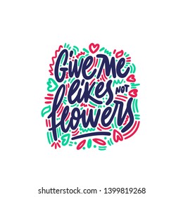 Give me likes not flowers. Inspirational quote. Ink illustration. Modern brush calligraphy. Isolated on white background.