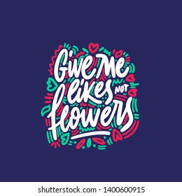 Give me likes not flowers. Inspirational quote. Ink illustration. Modern brush calligraphy.