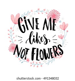 Give Me Likes, Not Flowers. Funny Quote About Likes At Social Media And Relationship. Joke Saying At Pink Hand Drawn Flowers Wreath