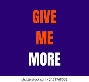 GIVE ME MORE quotes typography for printing items, t-shirts, and mug printing. Inspirational and motivational quotes typography designs: for prints, posters, cards, t shirt, coffee mug hoodies etc.