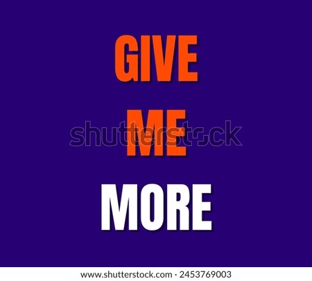 GIVE ME MORE quotes typography for printing items, t-shirts, and mug printing. Inspirational and motivational quotes typography designs: for prints, posters, cards, t shirt, coffee mug hoodies etc.