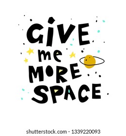 Give me more space hand lettering quote. Vector illustration for cards, banners, t-shirts, posters templates. 