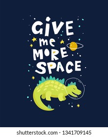 Give me more space hand lettering quote with cute dinosaur. Dino flat  character. Sketch reptile. Isolated cartoon illustration for kids game, book, t-shirts, banner, card, logo.  Vector illustration.