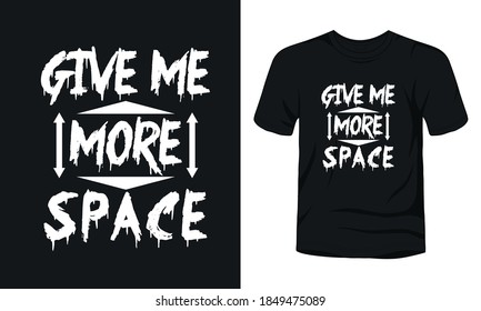 "Give me more space" typography t-shirt design.