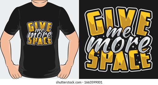 Give Me More Space. Unique and Trendy T-Shirt Design or Mockup.