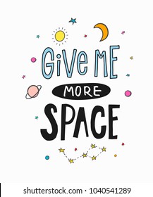 Give me more space universe love romantic space travel cosmos astronomy quote lettering. Calligraphy inspiration graphic design typography element. Hand written postcard. Cute simple vector sign.