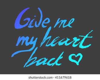 Give me my heart back - perfect design element for housewarming poster, t-shirt design. Handdrawn lettering. Vector art.