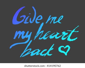 Give me my heart back - perfect design element for housewarming poster, t-shirt design. Handdrawn lettering. Vector art.