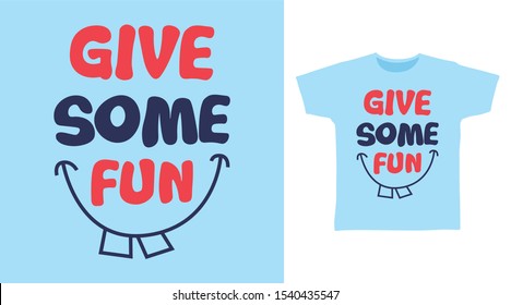 Give Me Some Fun with Smile shape t-shirt and apparel trendy design with simple typography, good for T-shirt graphics, poster, print and other uses.